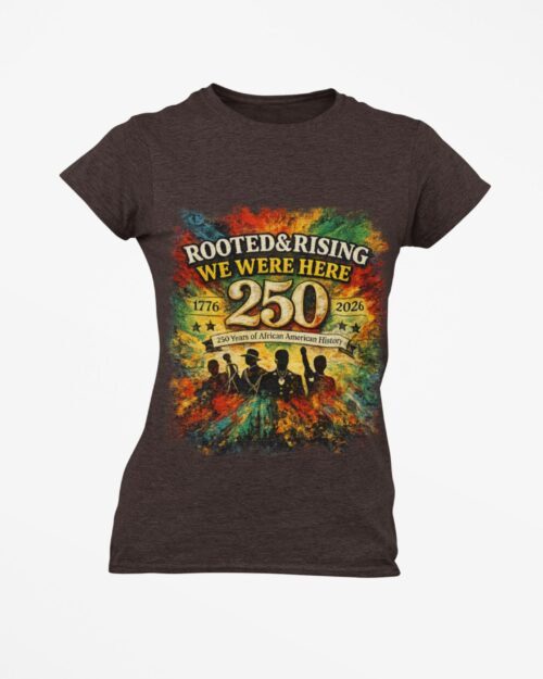 Rooted & Rising 250 Years We Were Here T-Shirt | African American History 1776-2026